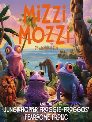 cover image of Mizzi Mozzi and the Junglehopper Froggie-Froggos' Fearsome Frolic